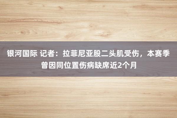 银河国际 记者：拉菲尼亚股二头肌受伤，本赛季曾因同位置伤病缺席近2个月